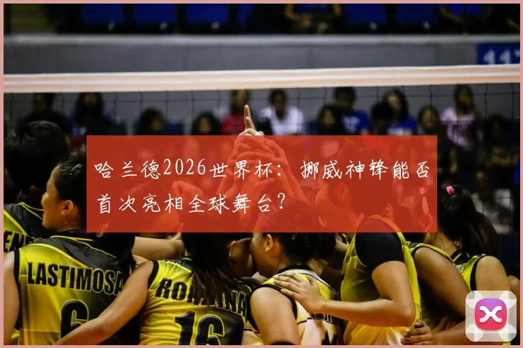 哈兰德2026世界杯:挪威神锋能否首次亮相全球舞台?